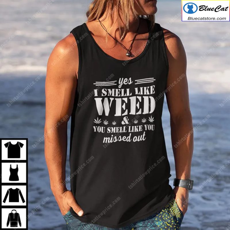 Yes I Smell Like Weed You Smell Like You Missed Out Shirt 2