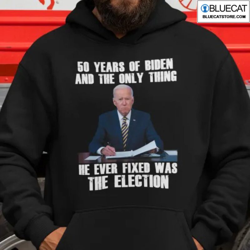 50 Years Of Biden And The Only Thing He Ever Fixed Was The Election Shirt 1