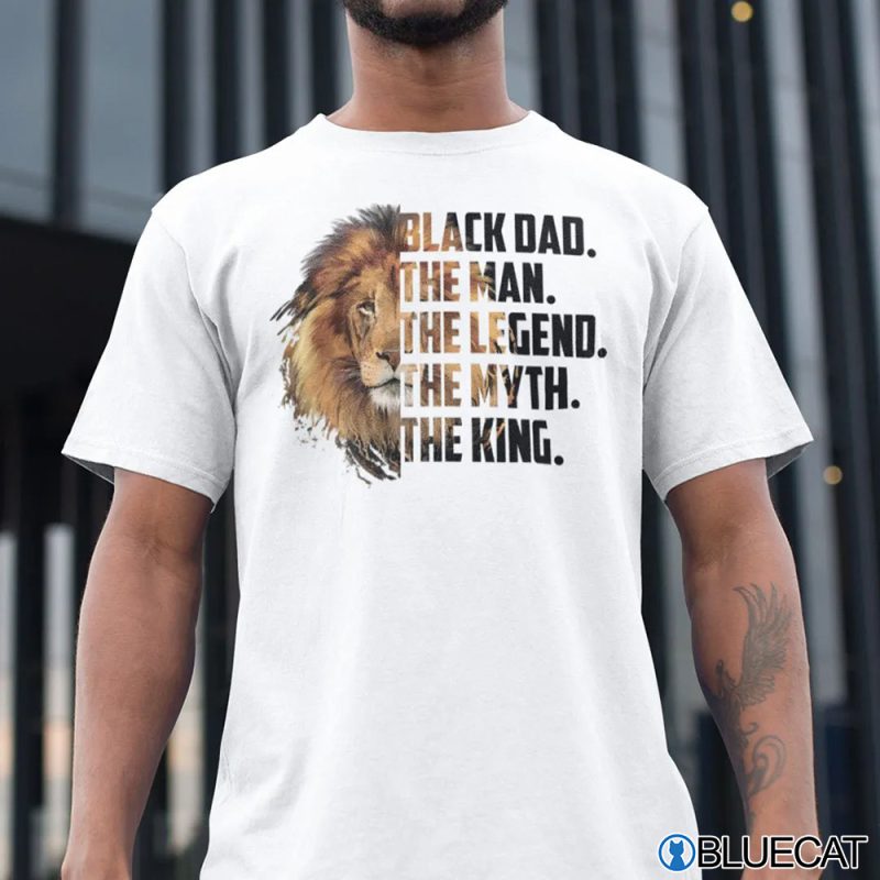 Black Dad The Man The Myth The King Shirt