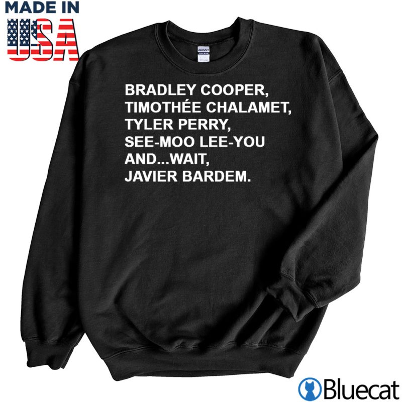 Black Sweatshirt Bradley Cooper Timothee Chalamet Tyler Perry See Moo Lee You And Wait Javier Bardem T shirt