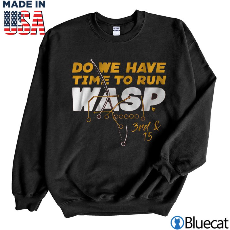 Black Sweatshirt Do you have time to run wasp T shirt