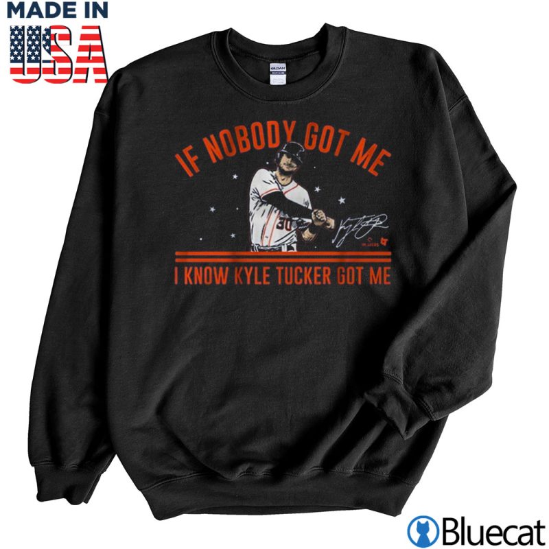 Black Sweatshirt Kyle Tucker If Nobody Got Me Houston Shirt