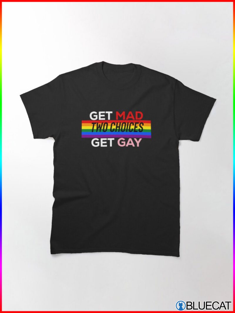 Get Mad Two Choices Get Gay LGBT T shirt 3
