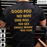 Good Poo No Wipe One Piss No Sex Small Wank Big Cum Shirt
