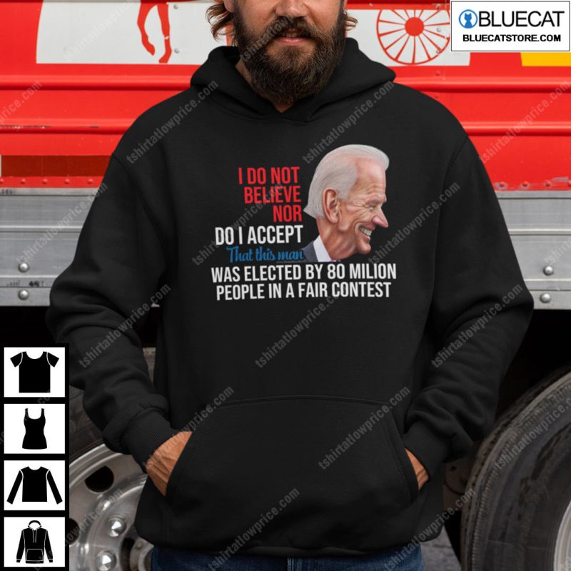 I Do Not Believe Nor Do I Accept That This Man Was Elected By 80 Million People Shirt 1