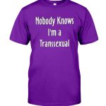 Nobody Knows Im A Transsexual T shirt 1