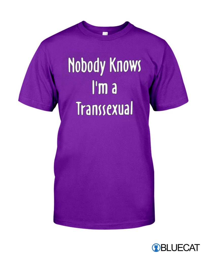 Nobody Knows Im A Transsexual T shirt 1
