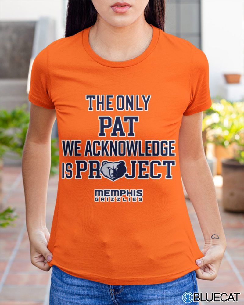 The only Pat We acknowledge Is Project T shirt 1