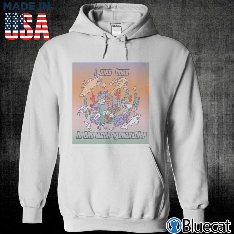 Unisex Hoodie I war born in the wrong generation T shirt