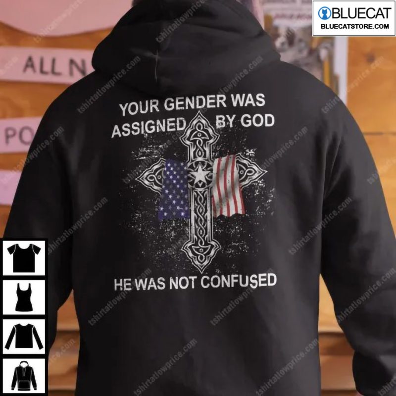 Your Gender Was Assigned By God He Was Not Confused Shirt 1