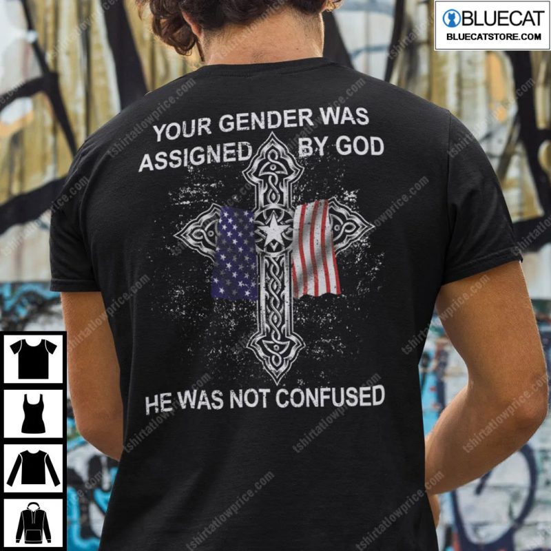 Your Gender Was Assigned By God He Was Not Confused Shirt
