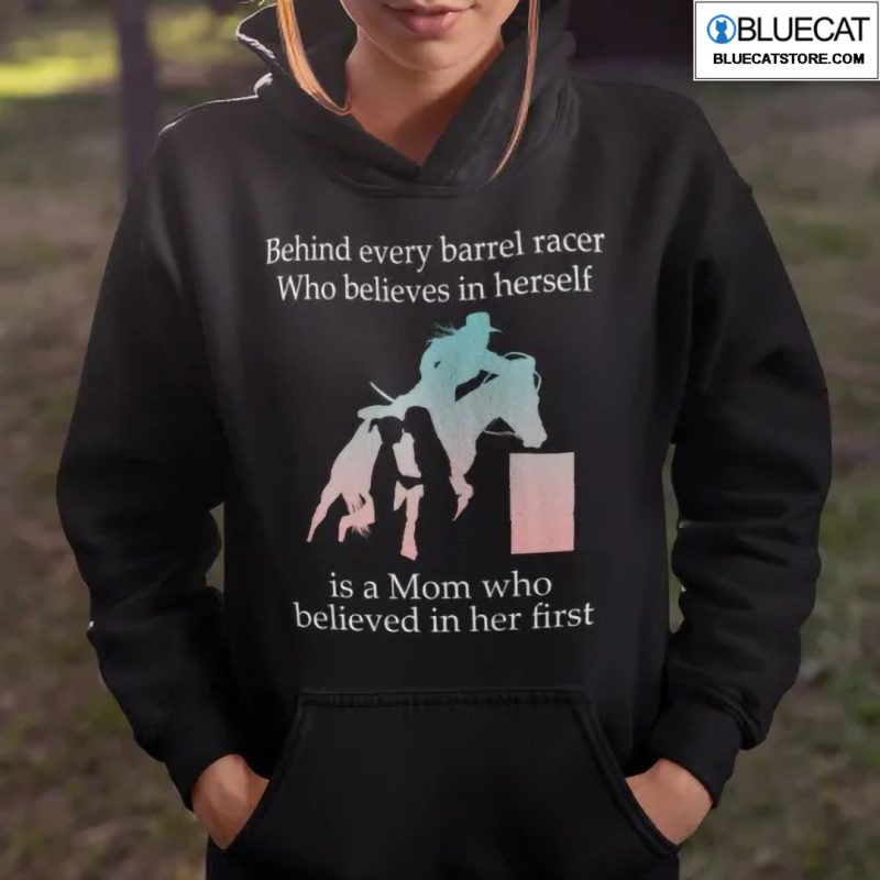 Behind Every Barrel Racer Who Believes In Herself Is A Mom Shirt 1