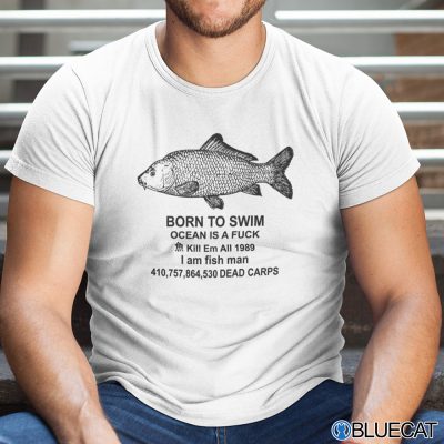 Born To Die Ocean Is A Fuck Shirt Kill Em All 1987 I Am Fish Man Shirt 1