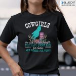 Cowgirls Are Gods Wildest Angels They Have Cowboy Hats Shirt