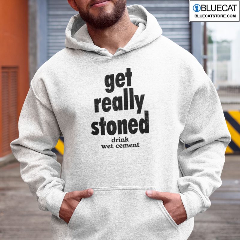 Get Really Stoned Drink Wet Cement Shirt 2