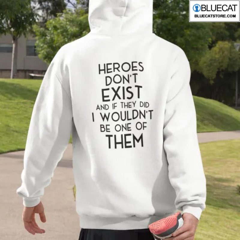 Heroes Dont Exist And If They Did I Wouldnt Be One Of Them Shirt 1