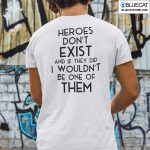 Heroes Dont Exist And If They Did I Wouldnt Be One Of Them Shirt