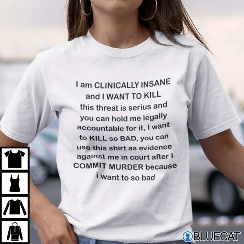 I Am Clinically Insane And I Want To Kill This Threat Is Serious T Shirt 1