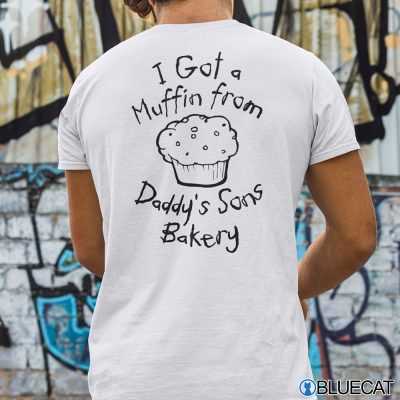 I Got A Muffin From Daddy’s Sons Bakery Shirt