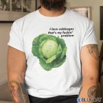 I Love Cabbages Thats My Fuckin Problems Shirt 1