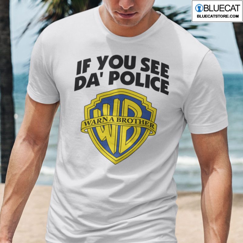 If You See Da Police Warn A Brother Meme T Shirt 1