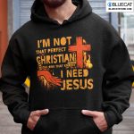 Im Not That Perfect Christian Im The Ones Who Know I Need Jesus Shirt 2