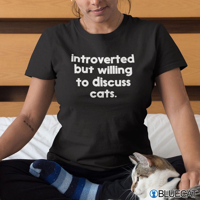 Introverted But Willing To Discuss Cats Shirt 1