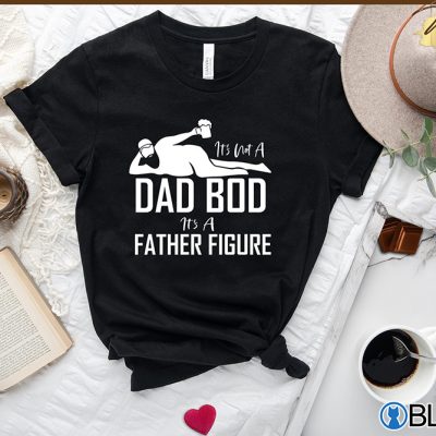 Its Not A Dad Bod Father Figure Shirt For 1