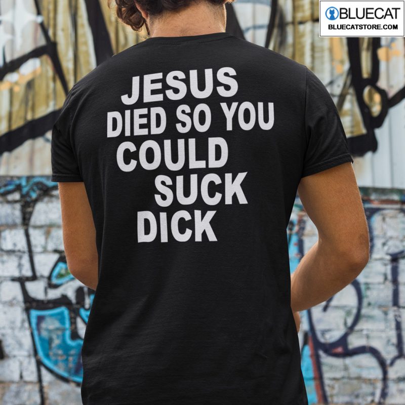 Jesus Die So You Could Suck Dick Shirt 1