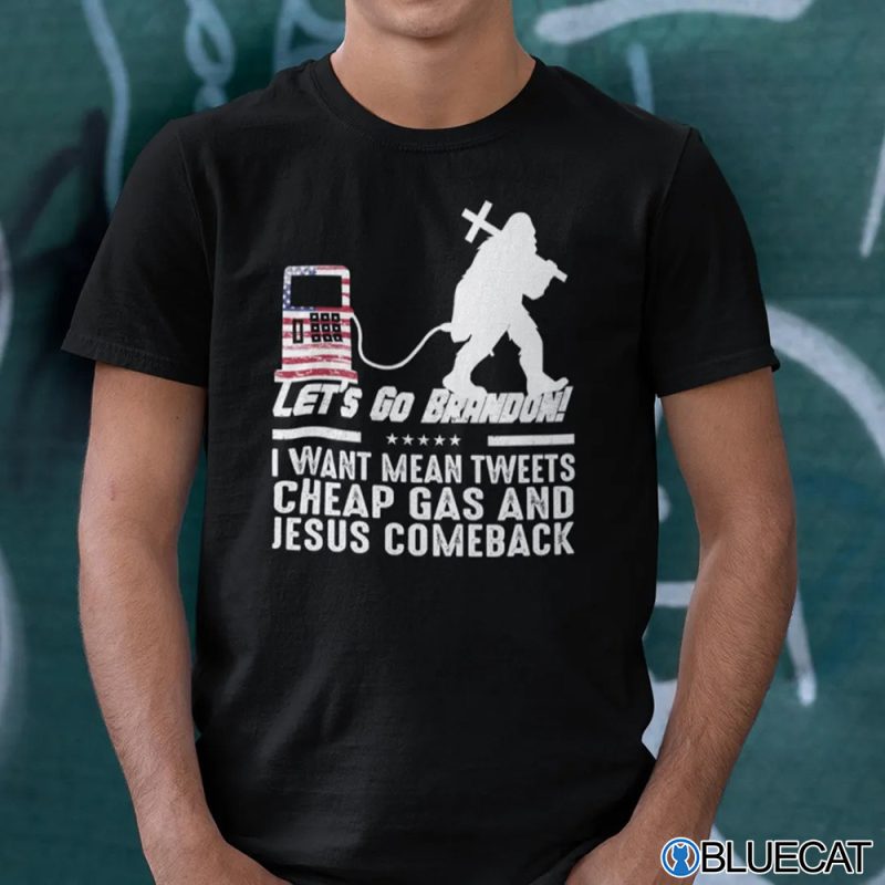 Lets Go Brandon I Want Mean Tweets Cheap Gas And Jesus Comeback Shirt
