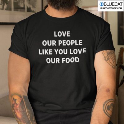 Love Our People Like You Love Our Food Shirt 1