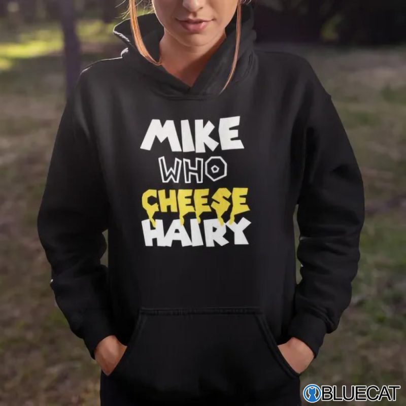 Mike Who Cheese Hairy Shirt 1