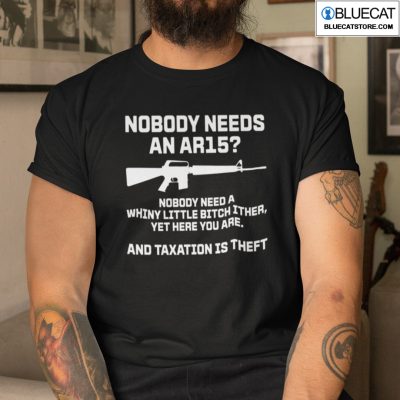 Nobody Needs An AR15 Nobody Needs A Whiny Little Bitch Either Shirt 1