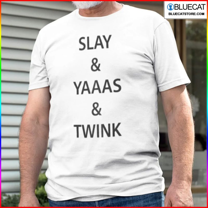 Slay And Yaaas And Twink Shirt 1
