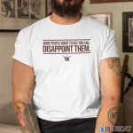 Some People Want To See You Fail Disappoint Them Shirt 1