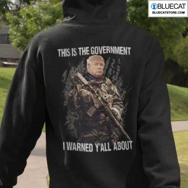 This Is The Government I Warned Yall About Donald Trump Shirt 1