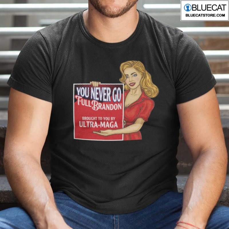 You Never Go Full Brandon Brought To You By Ultra MAGA Shirt