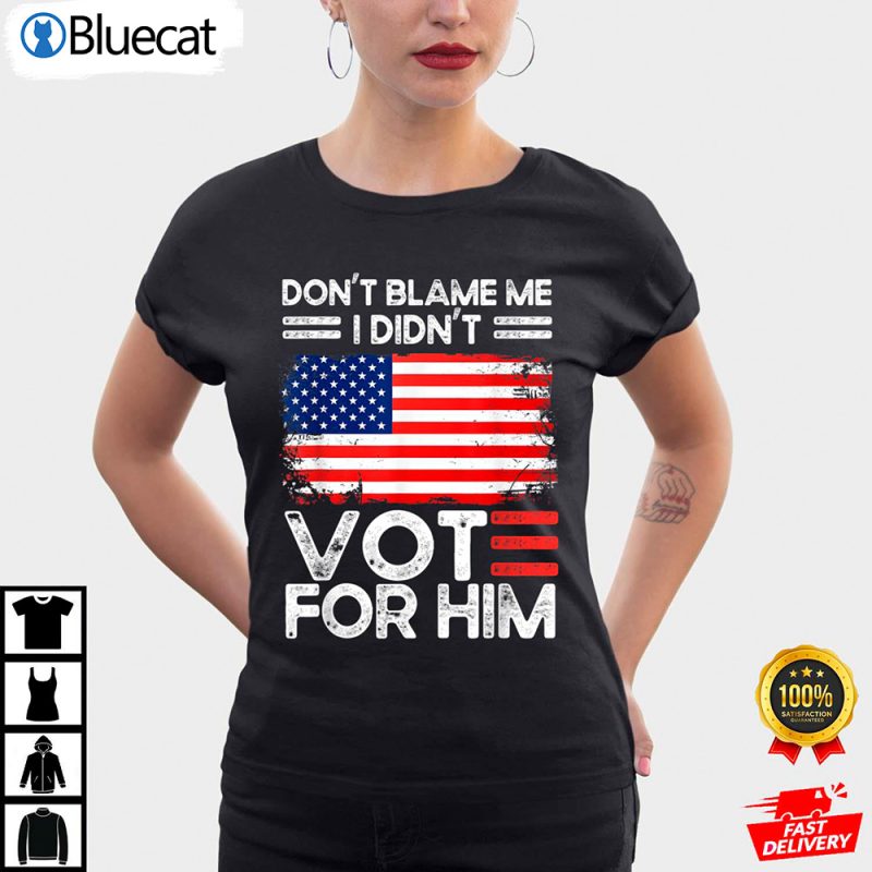 Anti Biden Dont Blame Me I Didnt Vote For Him USA Flag Anti Biden Shirt 1 25.95