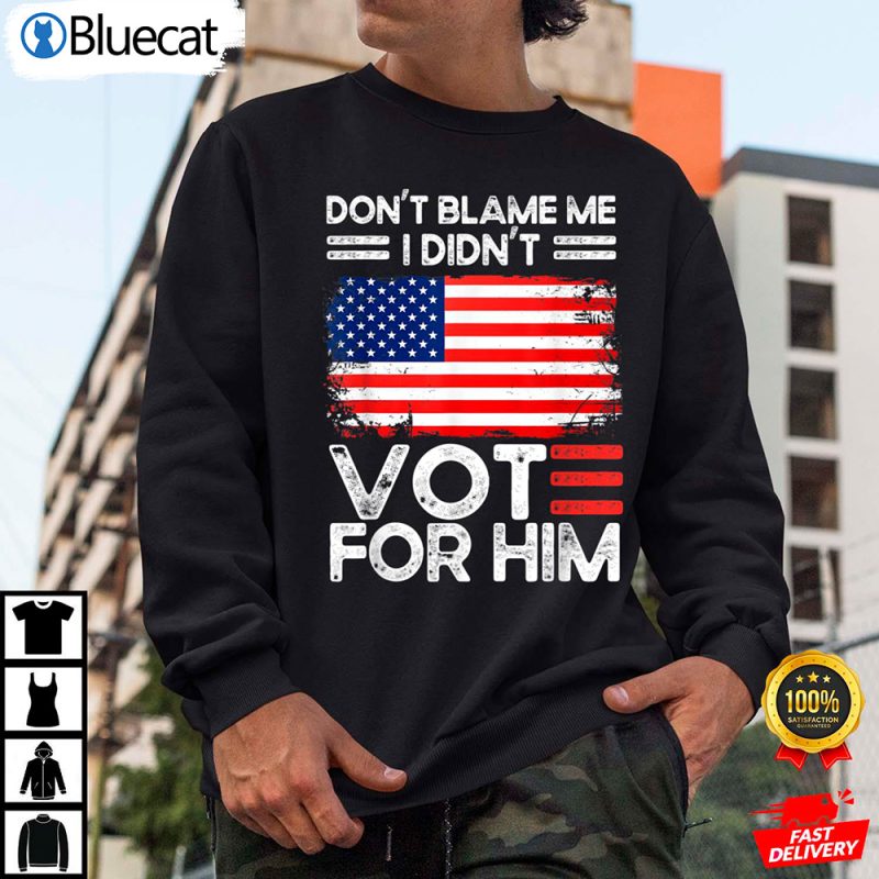 Anti Biden Dont Blame Me I Didnt Vote For Him USA Flag Anti Biden Shirt 2 25.95