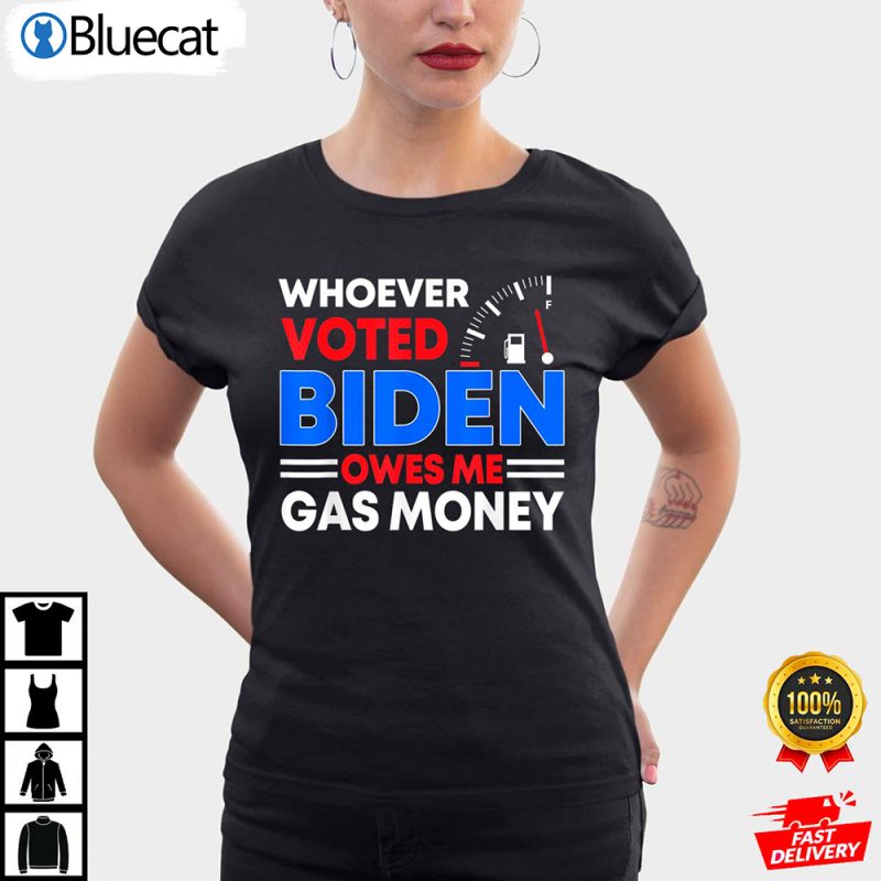 Anti Joe Biden Funny Whoever Voted Biden Owes Me Gas Money Anti Biden Shirt 1 25.95