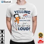 Betty Boop Im Not Yelling ImA DDenver Broncos T Shirt