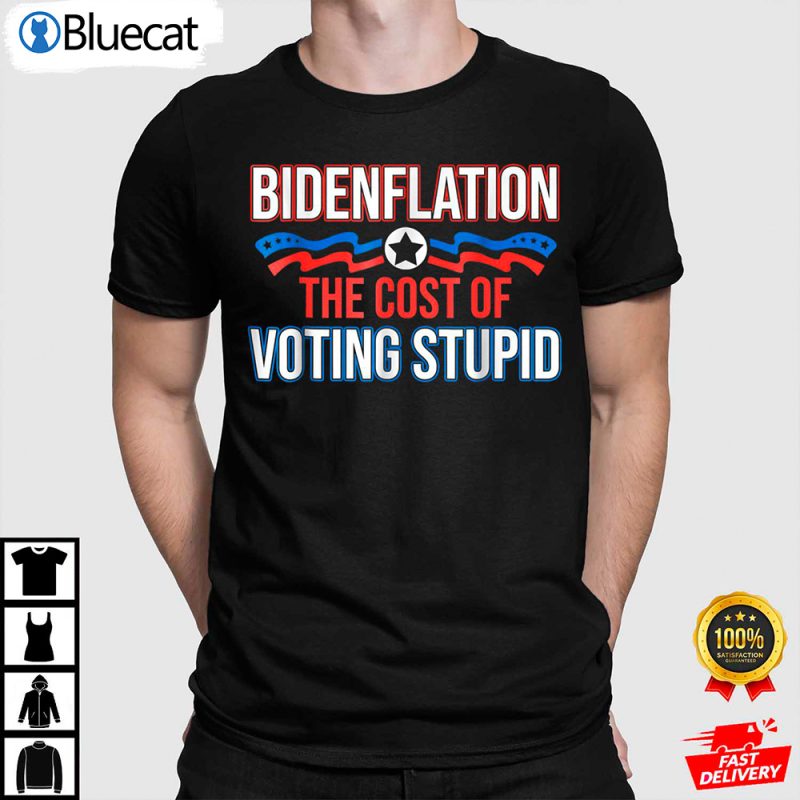 Biden Flation The Cost Of Voting Stupid Anti Biden Shirt