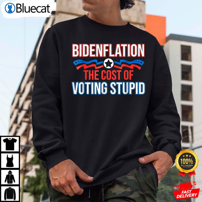 Biden Flation The Cost Of Voting Stupid Anti Biden Shirt 2 25.95