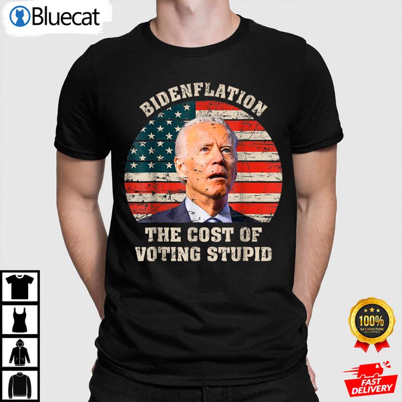 Bidenflation The Cost Of Voting Stupid Anti Biden Shirt