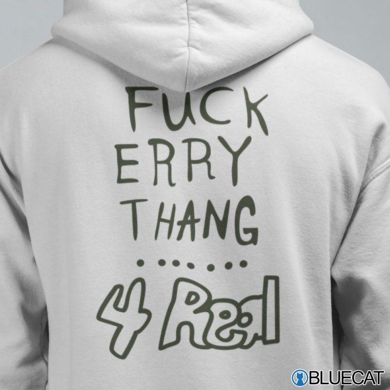 Fuck Erry Thang 4 Real Shirt Fuck Everything For Real 1