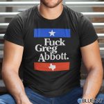 Fuck Greg Abbott Shirt Anti Texas GOP 1