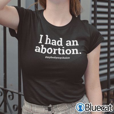 I Had An Abortion T Shirt My Body My Choice