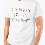 Im Sorry Youre Straight Shirt 1