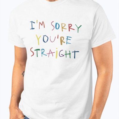 I’m Sorry You’re Straight Shirt