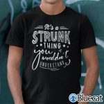 Its A STRUNK Thing You Wouldnt Understand Shirt